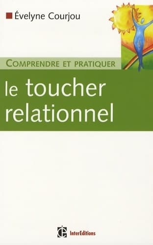Comprendre et pratiquer le toucher relationnnel - Evelyne Courjou